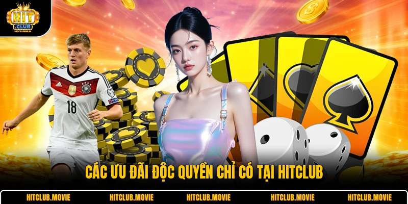 Các ưu đãi độc quyền chỉ có tại HITCLUB