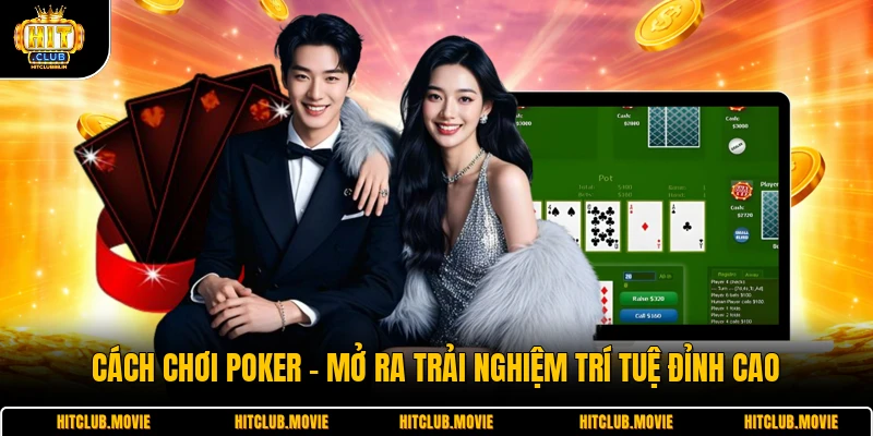 Cách Chơi Poker - Mở Ra Trải Nghiệm Trí Tuệ Đỉnh Cao