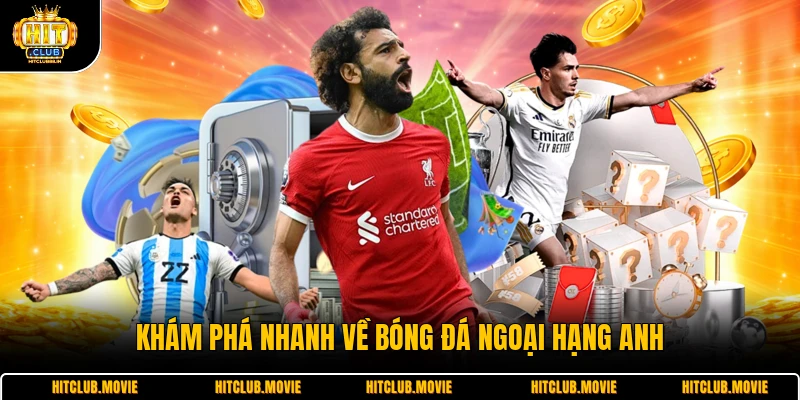 Khám phá nhanh về bóng đá ngoại hạng anh