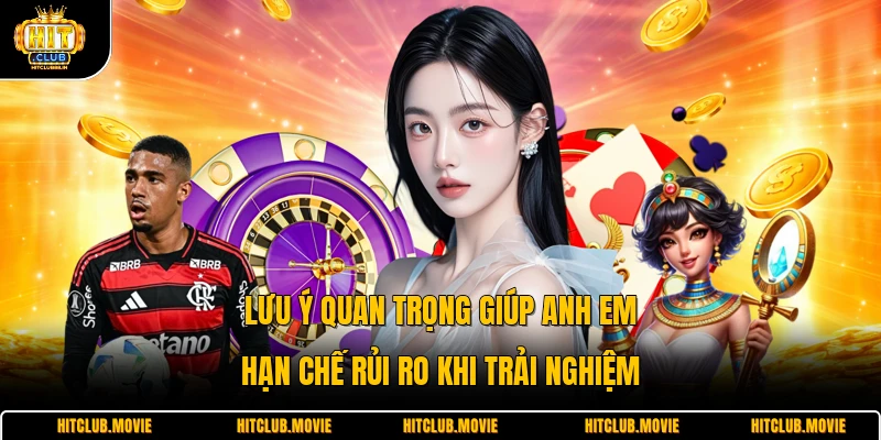 Lưu ý quan trọng giúp anh em hạn chế rủi ro khi trải nghiệm 