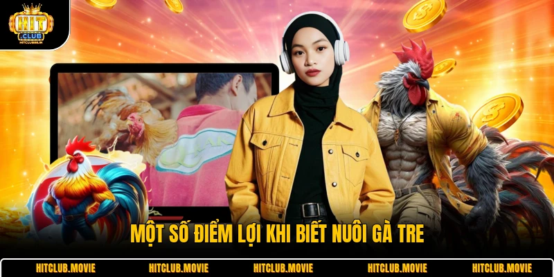 Một số điểm lợi khi biết nuôi gà tre 