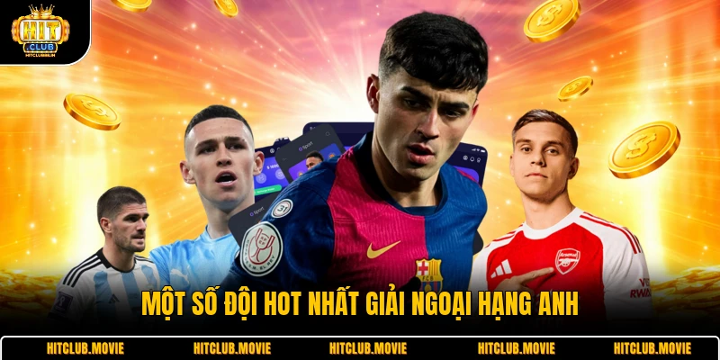 Một số đội hot nhất giải ngoại hạng anh 