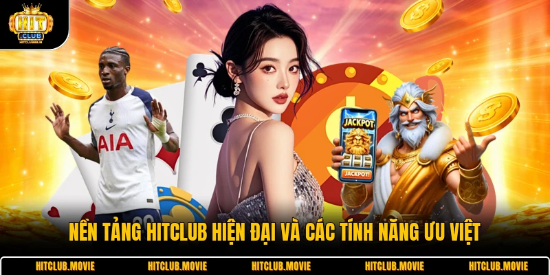 Nền tảng HITCLUB hiện đại và các tính năng ưu việt