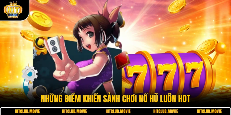 Những điểm khiến sảnh chơi nổ hũ luôn hot 