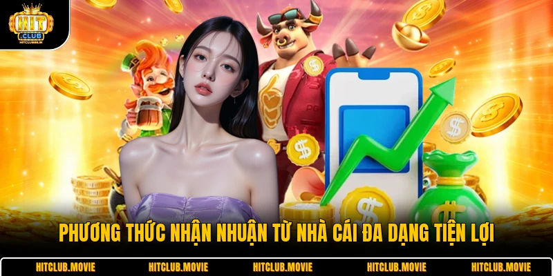 Phương thức nhận nhuận từ nhà cái đa dạng tiện lợi